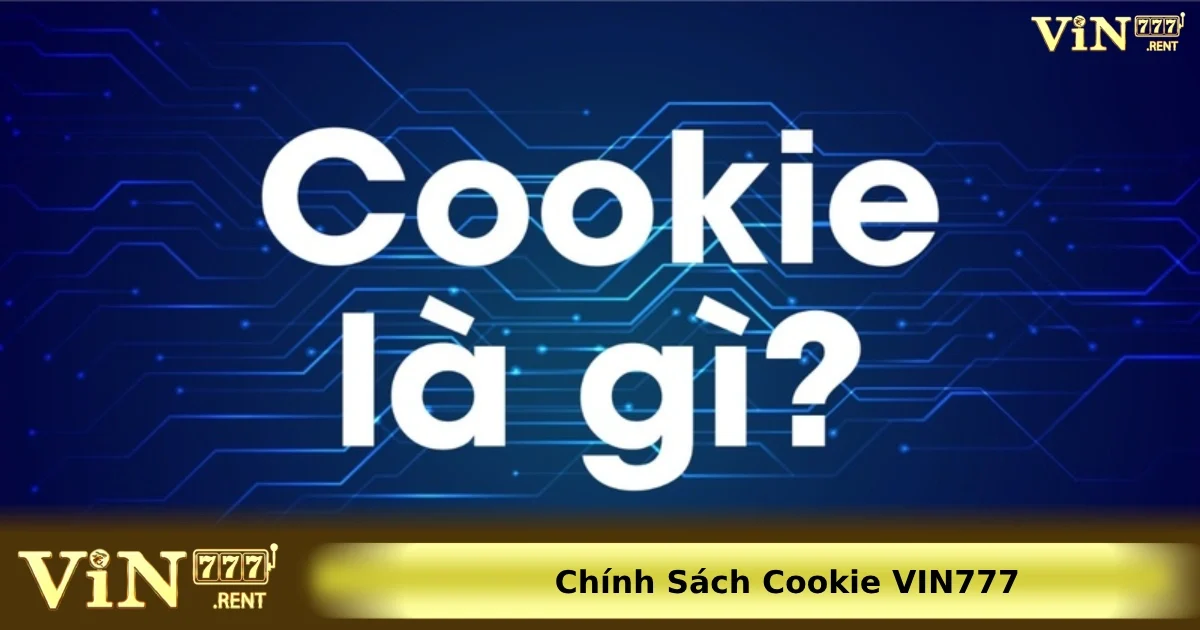 Chính sách Cookie Vin777 vô cùng minh bạch và rõ ràng
