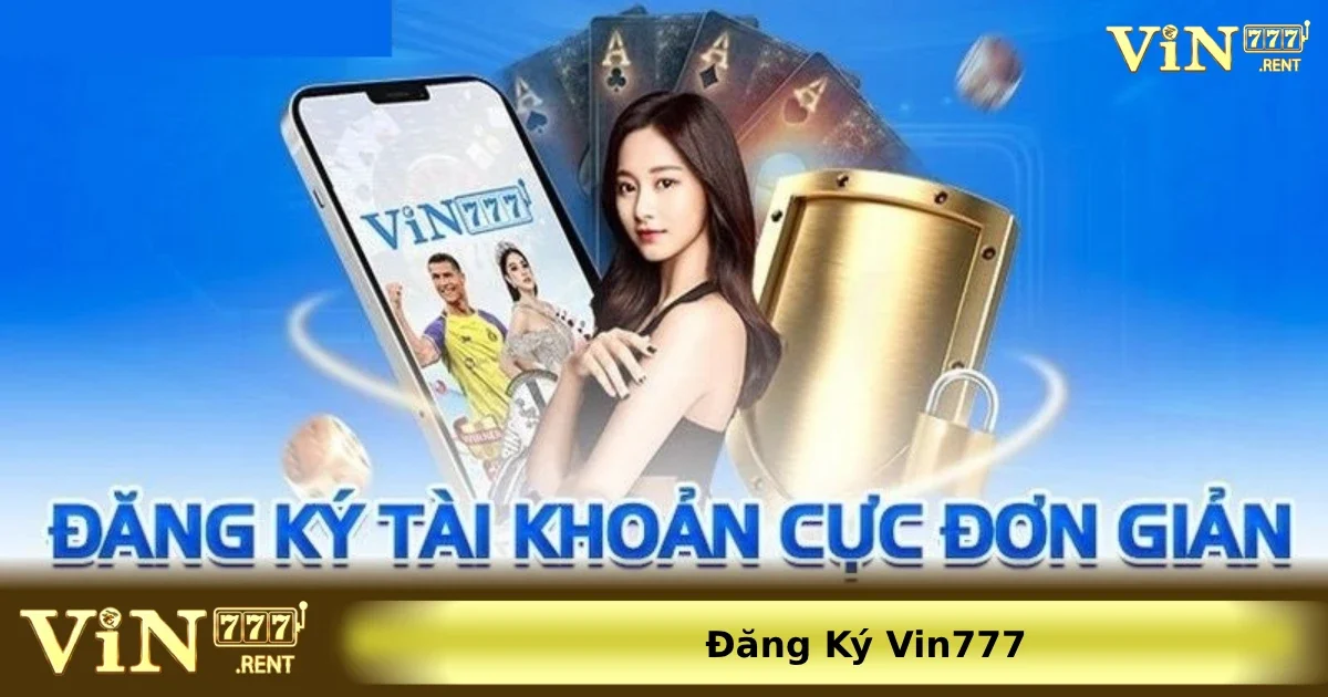 Các bước đăng ký VIN777 chi tiết dành cho những ai chưa biết