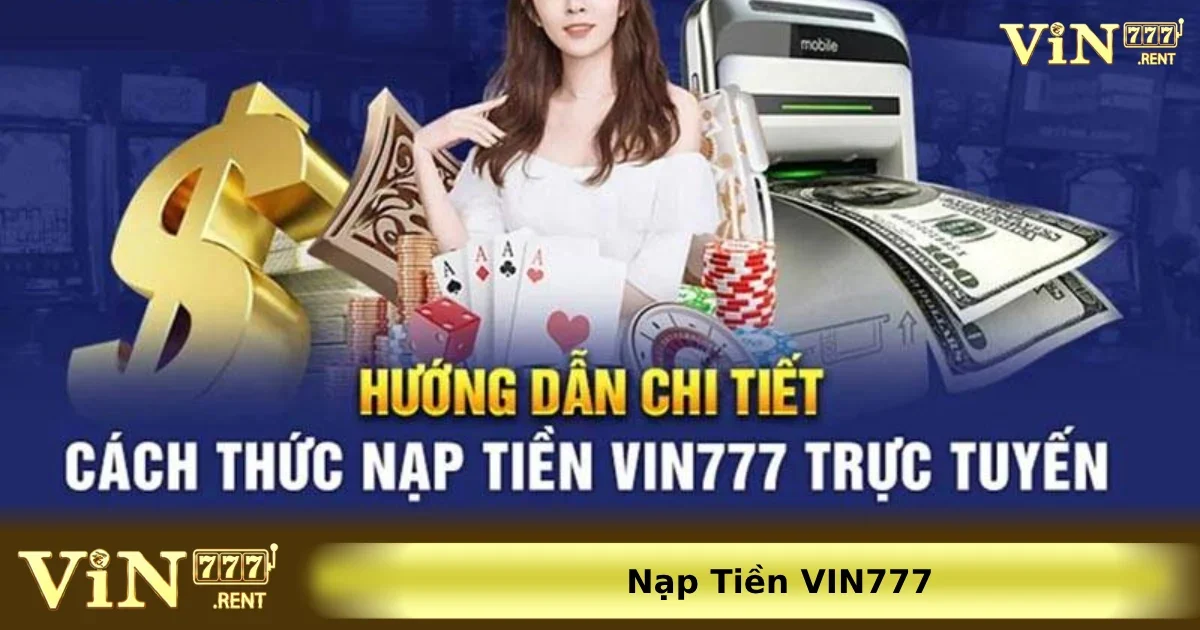 Hướng dẫn nạp tiền Vin777 an toàn, nhanh chóng và chi tiết nhất